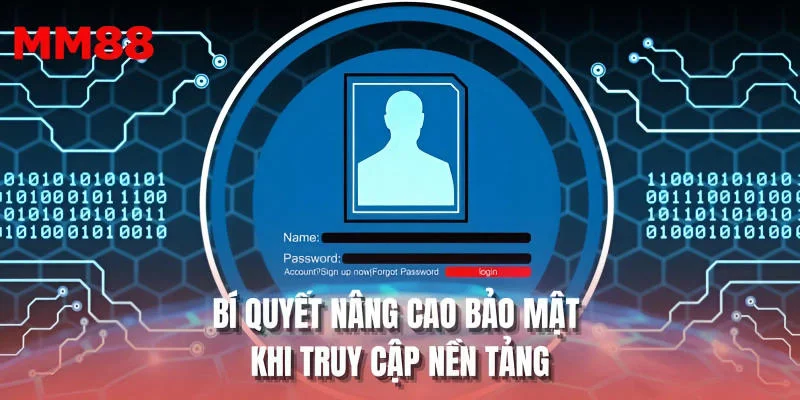 Bí quyết nâng cao bảo mật khi truy cập nền tảng
