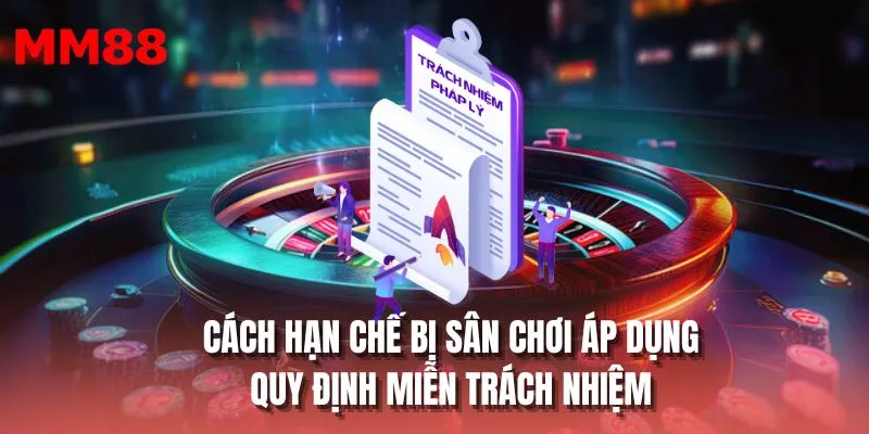 Cách hạn chế bị sân chơi áp dụng quy định miễn trừ trách nhiệm