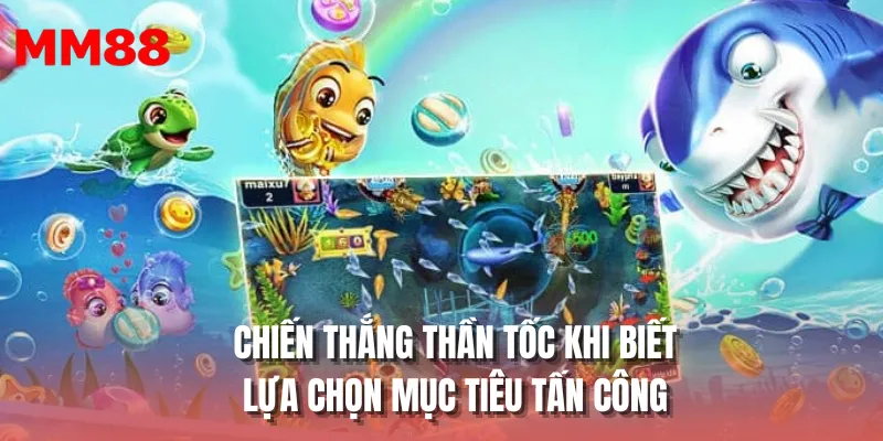Chiến thắng thần tốc khi biết lựa chọn mục tiêu tấn công