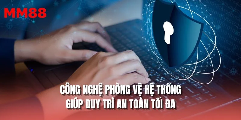 Công nghệ phòng vệ hệ thống giúp duy trì an toàn tối đa