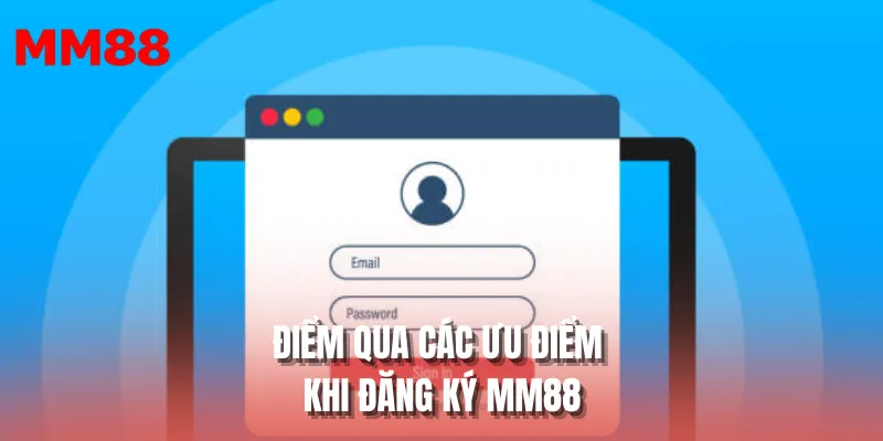 Điểm qua các ưu điểm khi đăng ký MM88