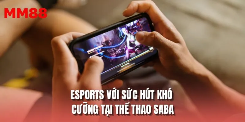 Esports với sức hút khó cưỡng tại thể thao SABA