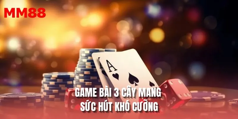 Game bài 3 cây mang sức hút khó cưỡng