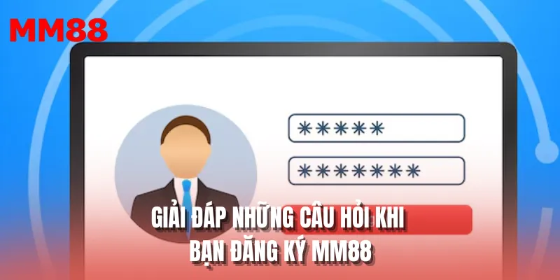 Giải đáp những câu hỏi khi bạn đăng ký MM88