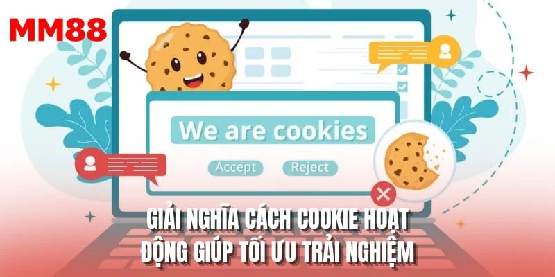 Giải nghĩa cách cookie hoạt động giúp tối ưu trải nghiệm