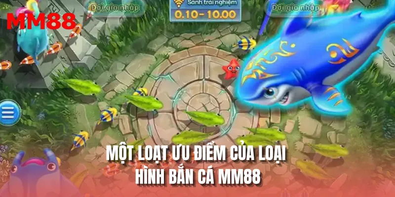 Một loạt ưu điểm của loại hình bắn cá MM88