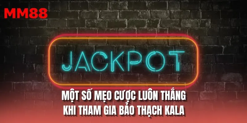 Một số mẹo cược luôn thắng khi tham gia bảo thạch Kala