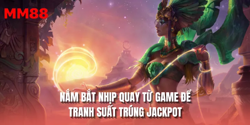 Nắm bắt nhịp quay từ game để tranh suất trúng jackpot