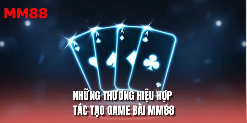Những thương hiệu hợp tác tạo game bài MM88