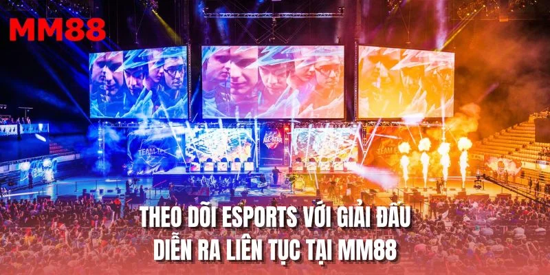 Theo dõi eSports với giải đấu diễn ra liên tục tại MM88