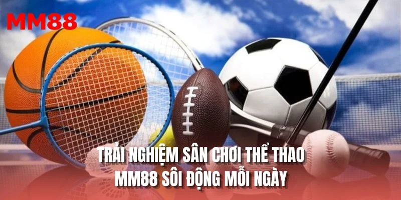 Trải nghiệm sân chơi Thể thao MM88 sôi động mỗi ngày