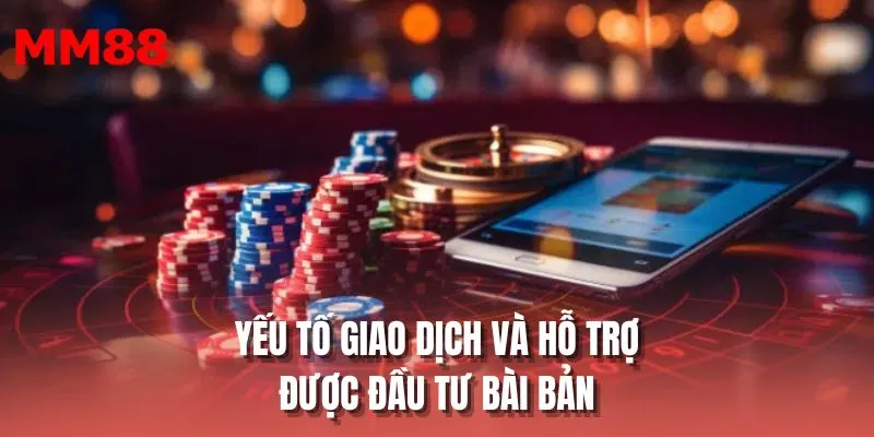 Yếu tố giao dịch và hỗ trợ được đầu tư bài bản
